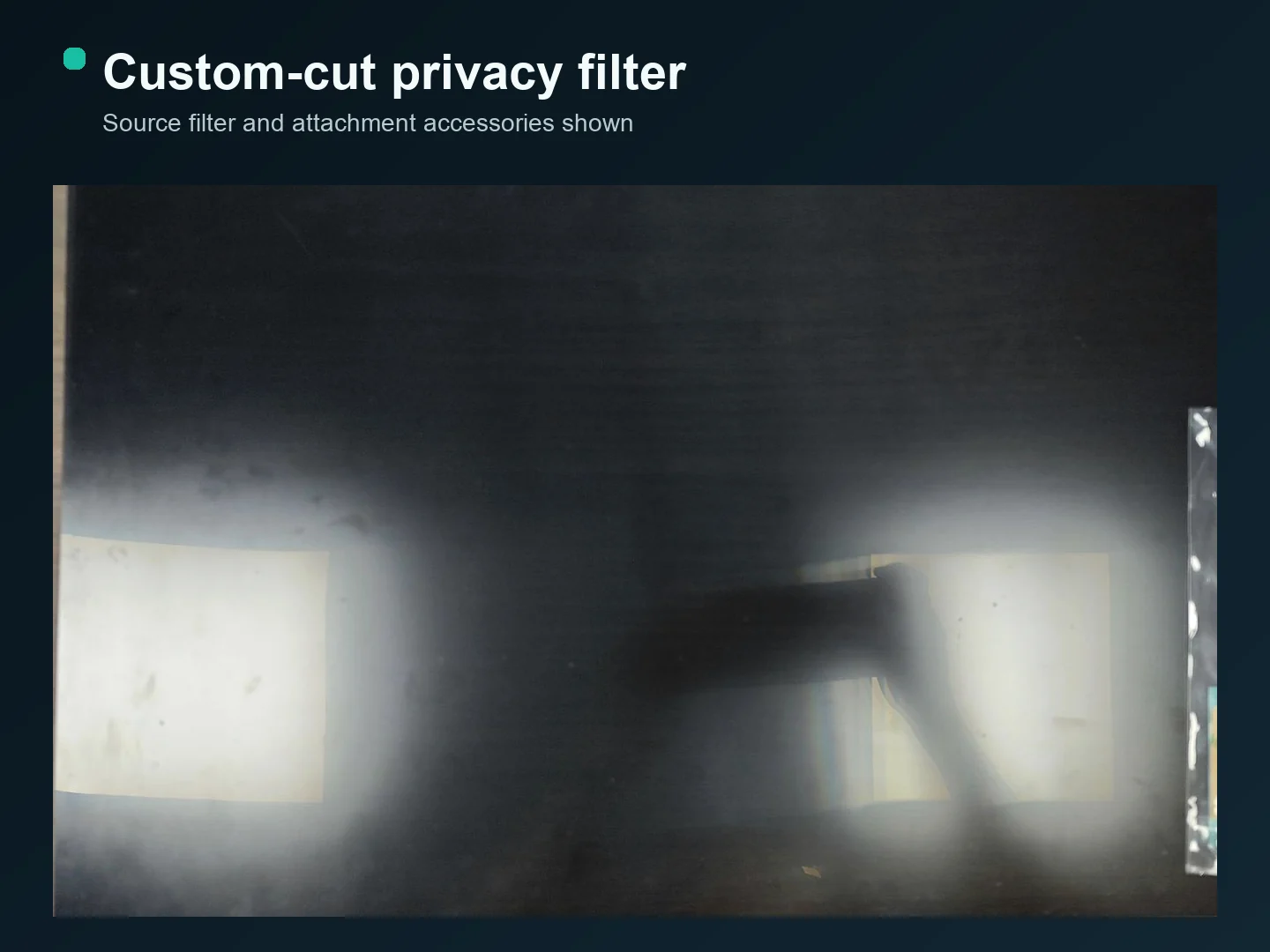 Custom-cut dark privacy filter with supplied attachment accessories